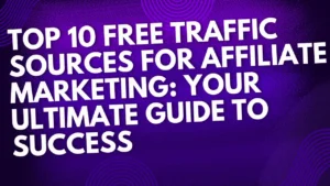 Top 10 Free Traffic Sources for Affiliate Marketing: Your Ultimate Guide to Success